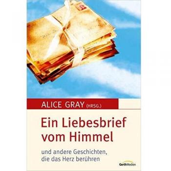 Alice Gray Ein Liebesbrief Vom Himmel: Und Andere Geschichten, Die Das Herz Berühren.