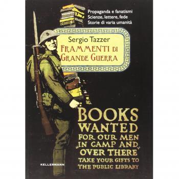 Frammenti di grande guerra. Propaganda e fanatismi. Scienze, lettere, fede. Storie di varia umanità