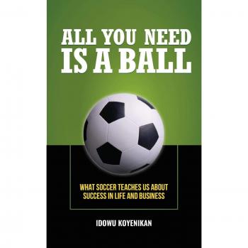 All You Need Is a Ball: What Soccer Teaches Us about Success in Life and Business