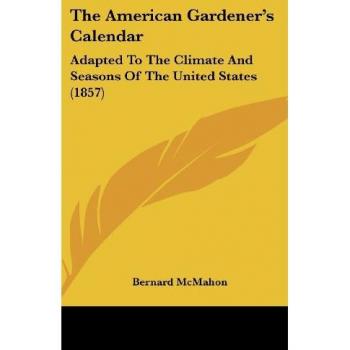 The American Gardener's Calendar: Adapted To The Climate And Seasons Of The United States (1857)
