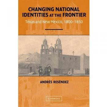 Cambridge University Press Changing National Identities Frontier : Texas and New Mexico, 1800-1850