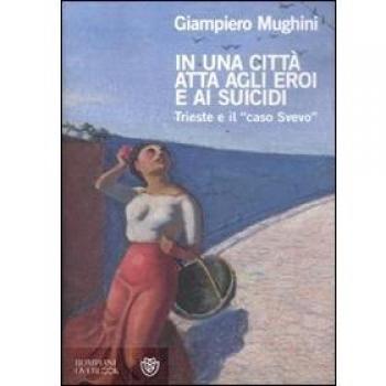 In una città atta agli eroi e ai suicidi. Trieste e il «caso Svevo»