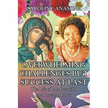 Overwhelming Challenges but Success at Last: The Life of My Beautiful and Lovely Mother
