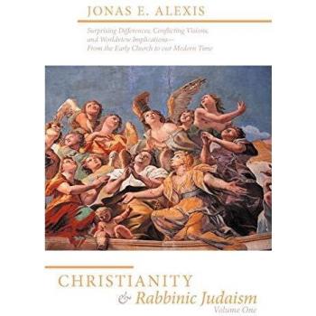 Christianity and Rabbinic Judaism: Surprising Differences, Conflicting Visions, and Worldview Implications--From the Early Church to our Modern Time