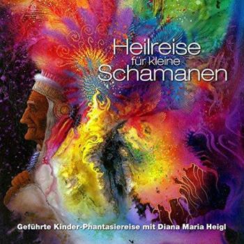 Heigl, Diana M Heilreise Für Kleine Schamanen: Geführte Kinder-Phantasiereise Mit Diana Maria Heigl