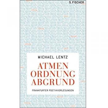 Michael Lentz Atmen Ordnung Abgrund: Frankfurter Poetikvorlesungen
