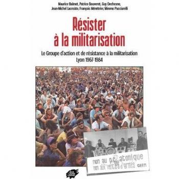Résister à la militarisation: Le Groupe d’action et de résistance à la militarisation Lyon 1967-1984