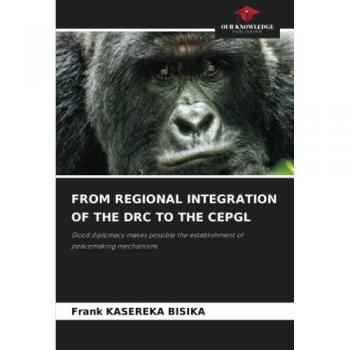 FROM REGIONAL INTEGRATION OF THE DRC TO THE CEPGL: Good diplomacy makes possible the establishment of peacemaking mechanisms