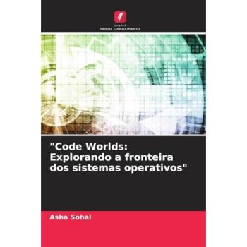 Sohal, Asha: Code Worlds: Explorando a fronteira dos sistemas operativos
