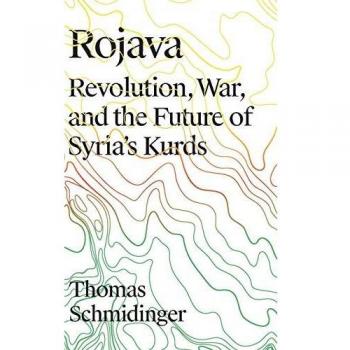 Rojava: Revolution, War and the Future of Syria's Kurds