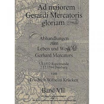 Ad Maiorem Gerardi Mercatoris Gloriam: 450 Jahre Ad usum navigantium oder Die Geschichte einer unsterblich gewordenen Idee