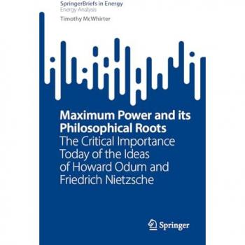 Maximum Power and its Philosophical Roots: The Critical Importance Today of the Ideas of Howard Odum and Friedrich Nietzsche (SpringerBriefs in Energy)