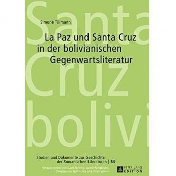 La Paz und Santa Cruz in der bolivianischen Gegenwartsliteratur (Studien und Dokumente zur Geschichte der Romanischen Literaturen)