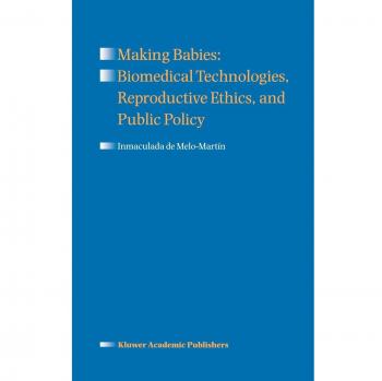 Making Babies: Biomedical Technologies, Reproductive Ethics, and Public Policy