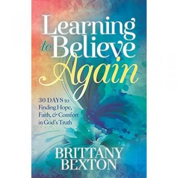 Learning to Believe Again: 30 Days to Finding Hope, Faith, and Comfort in God’s Truth