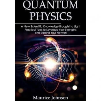 Quantum Physics: A New Scientific Knowledge Brought to Light (The Secrets of New Scientific Knowledge Made Uncomplicated and Practical)