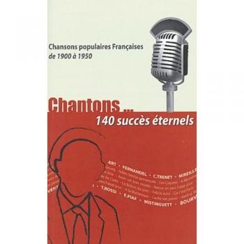 Chantons... 140 succès éternels : Chansons populaires françaises de 1900 à 1950
