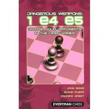 Dangerous Weapons: 1 e4 e5 : Dazzle Your Opponents in the Open Games!