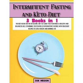 Intermittent Fasting and Keto Diet: The best book on the ketogenic diet to guide you towards a healthy and balanced life, combining the powers of ... and burning fat (Healthy Cookbook, Band 3)