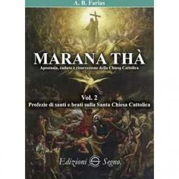 Marana Thà. Apostasia, caduta e risurrezione della Chiesa cattolica. Vol. 2: Profezie di santi e beati sulla Santa Chiesa Cattolica.