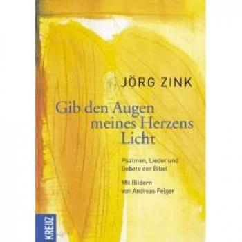 Gib den Augen meines Herzens Licht: Psalmen, Lieder und Gebete der Bibel