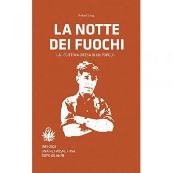 La notte dei fuochi. La legittima difesa di un popolo. 1961-2021. Una retrospettiva dopo 60 anni