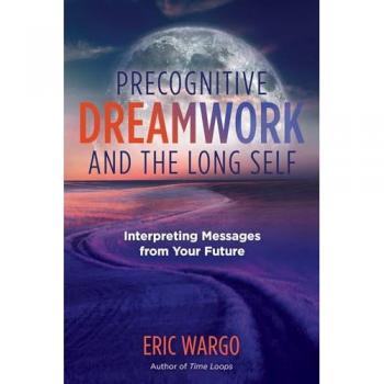 Precognitive Dreamwork and the Long Self : Interpreting Messages from Your Future