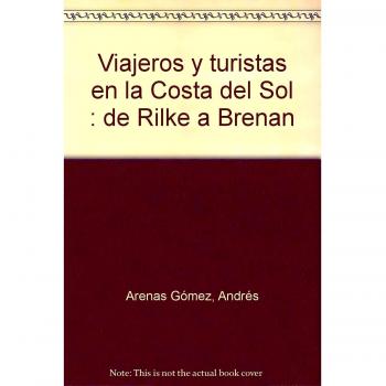Viajeros y turistas en la Costa del Sol : de Rilke a Brenan