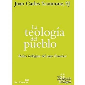 La teología del pueblo: Raíces Teológicas del Papa Francisco (Tapa blanda).