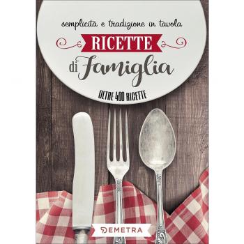 Ricette di famiglia. Semplicità e tradizione in tavola