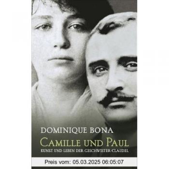 Dominique Bona Camille Und Paul: Kunst Und Leben Der Geschwister Claudel