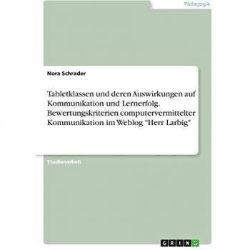 Tabletklassen und deren Auswirkungen auf Kommunikation und Lernerfolg. Bewertungskriterien computervermittelter Kommunikation im Weblog Herr Larbig