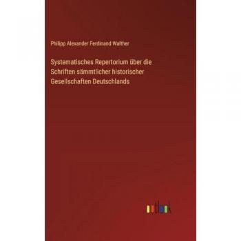 Systematisches Repertorium über die Schriften sämmtlicher historischer Gesellschaften Deutschlands