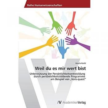 Weil du es mir wert bist: Unterstützung der Persönlichkeitsentwicklung durch persönlichkeitsbildende Programme am Beispiel von „lions-quest“