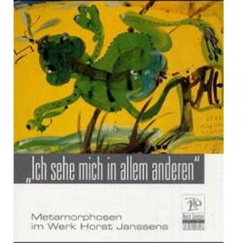 Metamorphosen im Werk Horst Janssens: Ich sehe mich in allem anderen