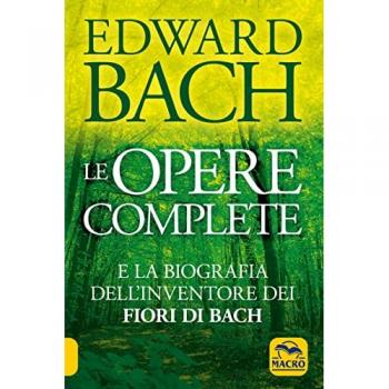 Le opere complete e la biografia dell'inventore dei fiori di Bach