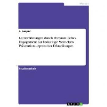 Lernerfahrungen durch ehrenamtliches Engagement für bedürftige Menschen. Prävention depressiver Erkrankungen