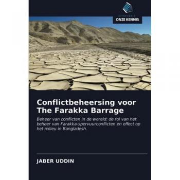 Conflictbeheersing voor The Farakka Barrage: Beheer van conflicten in de wereld: de rol van het beheer van Farakka-spervuurconflicten en effect op het milieu in Bangladesh.
