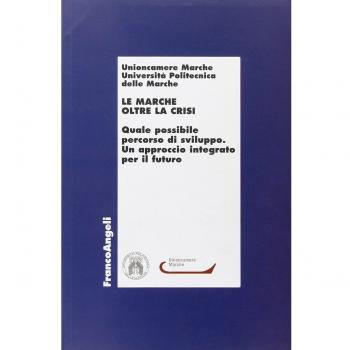 Le Marche oltre la crisi. Quale possibile percorso di sviluppo. Un approccio integrato per il futuro