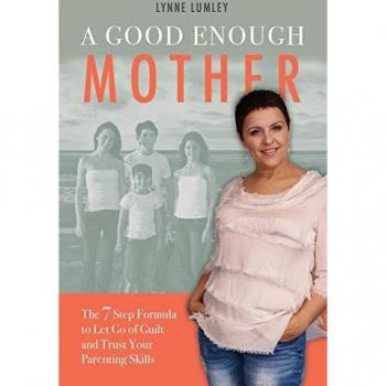 A Good Enough Mother: The 7 Step Formula to Let Go of Guilt and Trust Your Parenting Skills