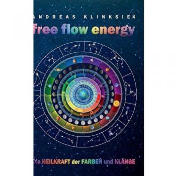free flow energy: Die Heilkraft der Farben und Klänge