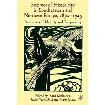 'Regimes of Historicity' in Southeastern and Northern Europe 1890-1945