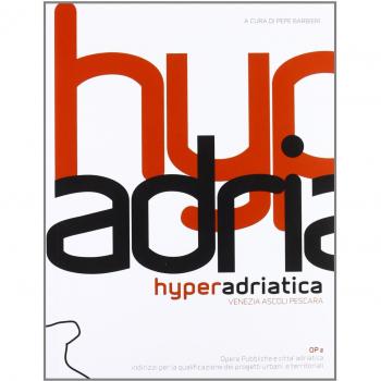 Hyperadriatica. OP2, opere pubbliche e città adriatica. Indirizzi...