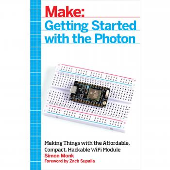 Make: Getting Started with the Photon: Making Things with the Affordable, Compact, Hackable WiFi Module