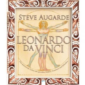 Leonardo da Vinci: Das spannende Leben des genialen Malers, Forschers und Erfinders