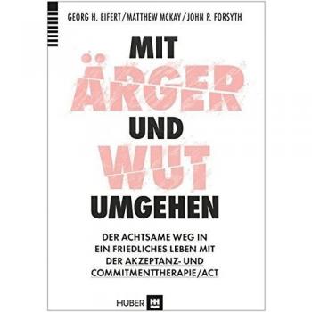 Mit Ärger und Wut umgehen: Der achtsame Weg in ein friedliches Leben mit der Akzeptanz– und Commitmenttherapie / ACT