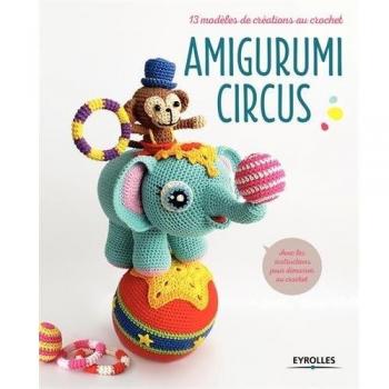 Amigurumi circus : 13 modèles de créations au crochet
