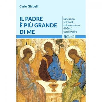 Il Padre è più grande di me. Riflessioni spirituali sulla relazione di Gesù con il Padre