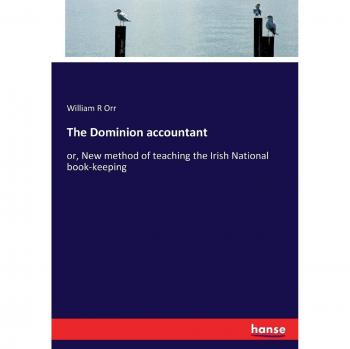 The Dominion accountant: or, New method of teaching the Irish National book-keeping