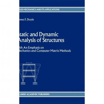 Static and Dynamic Analysis of Structures: with An Emphasis on Mechanics and Computer Matrix Methods